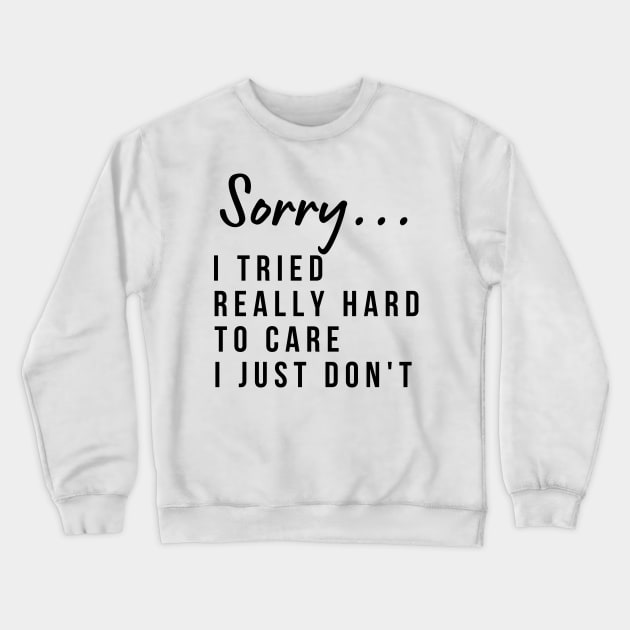 Sorry, I Tried Really Hard To Care This Time I Just Don't. Funny Sarcastic I Don't Care Saying Crewneck Sweatshirt by That Cheeky Tee